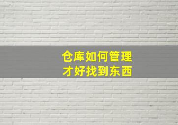 仓库如何管理 才好找到东西